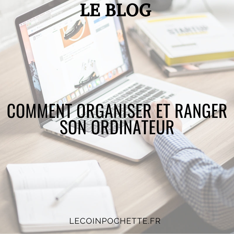 Comment organiser et ranger son ordinateur – Lecoinpochette